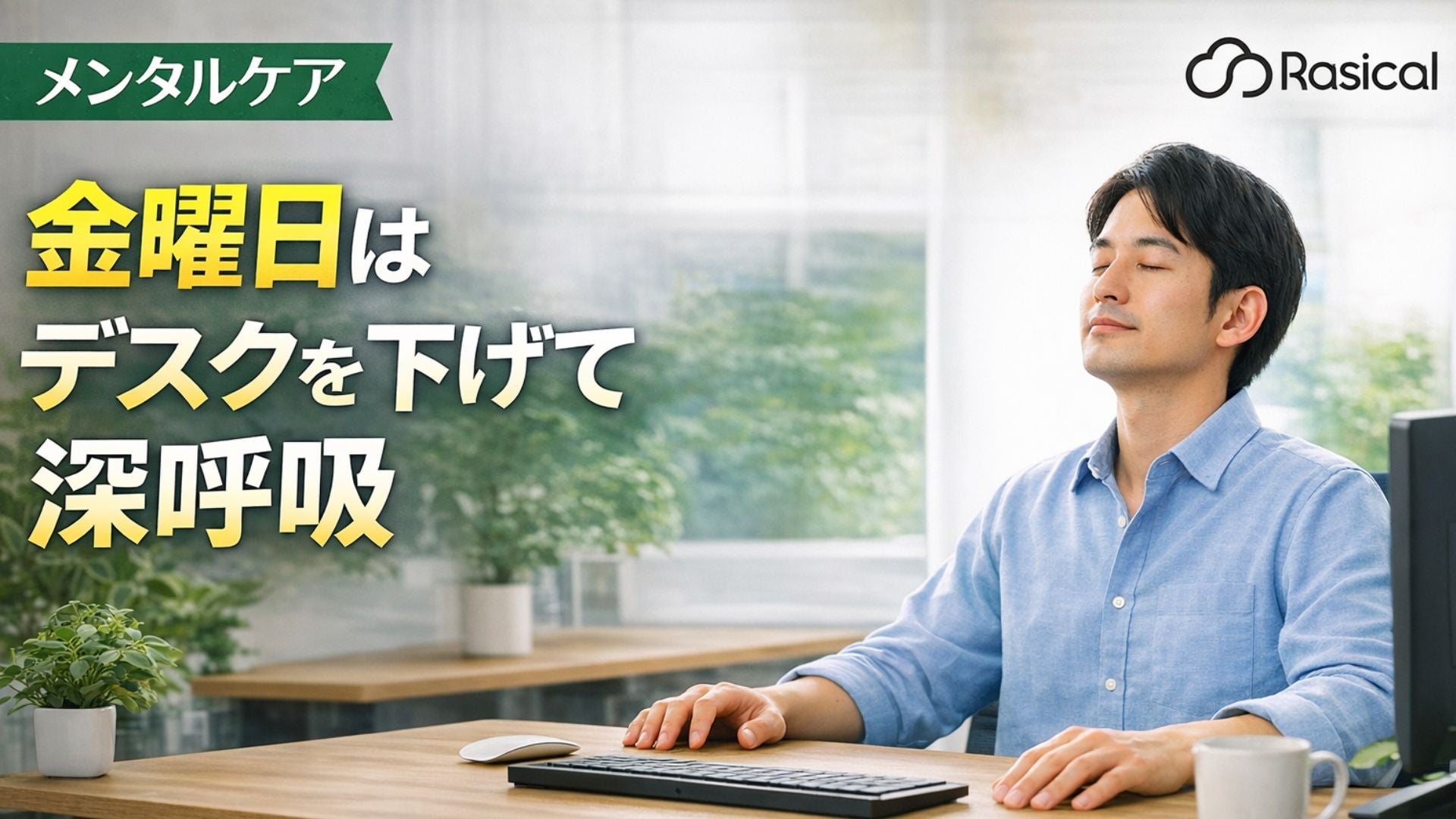【メンタルケア】1週間の疲れ、溜まっていませんか?金曜日はデスクを下げて「深呼吸」する